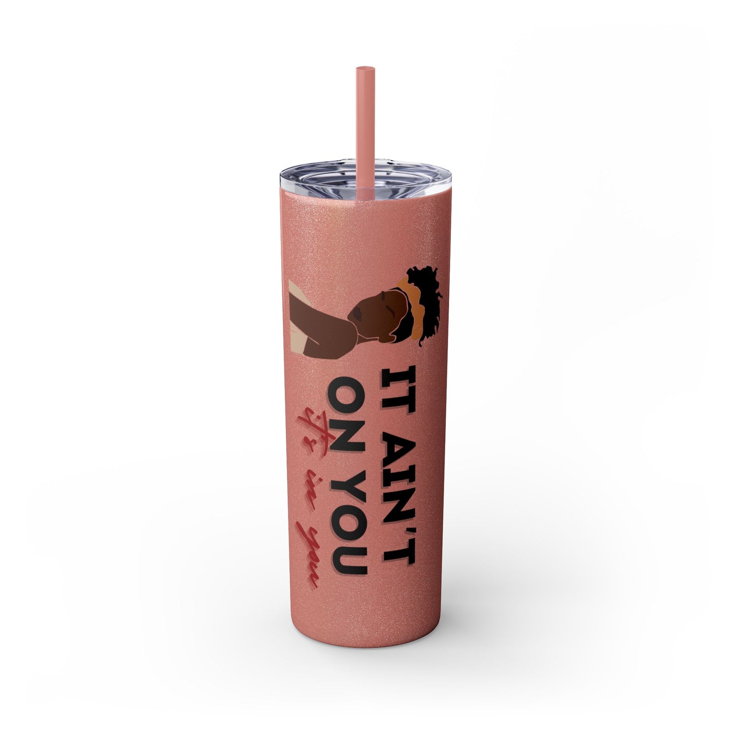It Ain't On You, It's In You Tumbler