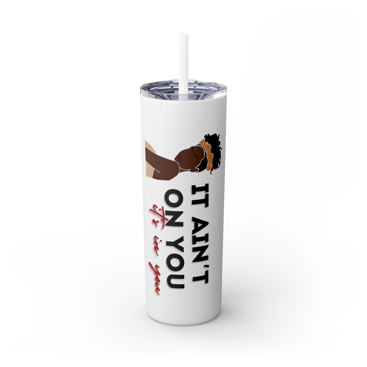 It Ain't On You, It's In You Tumbler