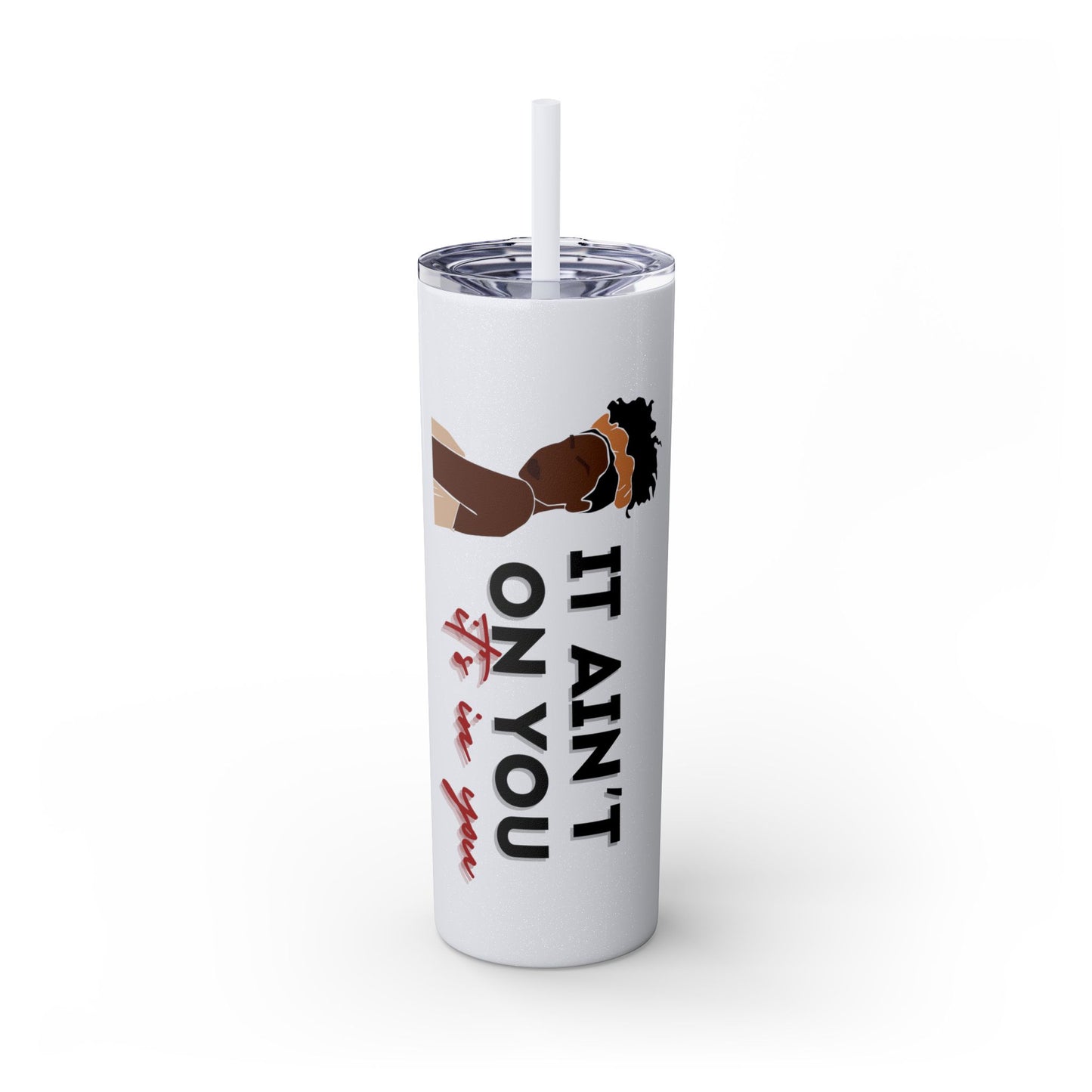 It Ain't On You, It's In You Tumbler